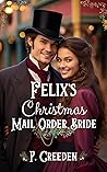 Felix's Christmas Mail Order Bride by P. Creeden