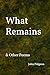 What Remains & Other Poems