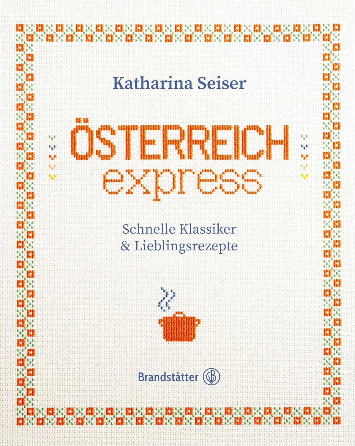 Österreich express: Schnelle Klassiker & Lieblingsrezepte. Traditionelle österreichische Alltagsküche, modern interpretiert und schnell zubereitet