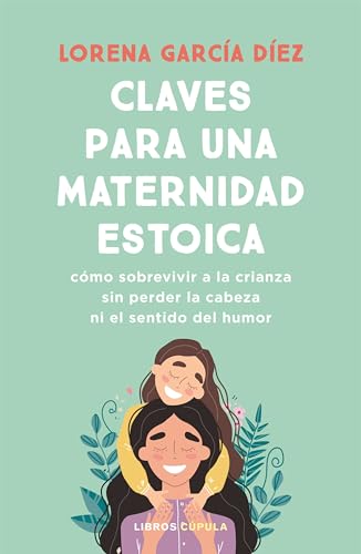 Claves para una maternidad estoica: Cómo sobrevivir a la crianza sin perder la cabeza ni el sentido del humor (Paperback)
