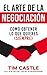 El Arte De La Negociación: Como Obtener Lo Que Quieres (Siempre) (Spanish Edition)