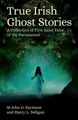 True Irish Ghost Stories: A Collection of First-Hand Tales of the Paranormal (Arcturus Hidden Histories)