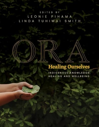 Ora: Healing Ourselves: Indigenous Knowledge, Healing and Wellbeing (Kindle Edition)