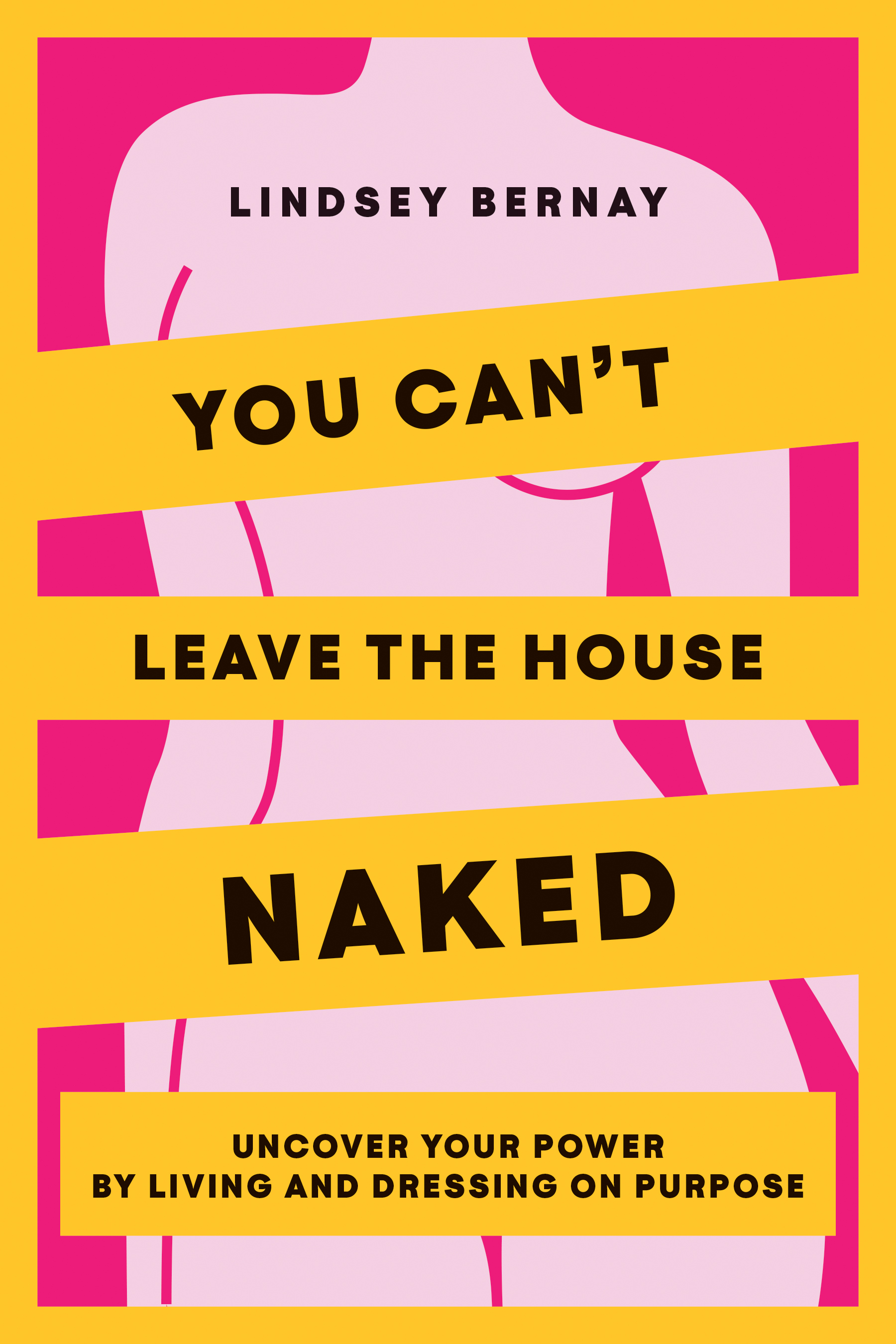 You Can't Leave the House Naked: Uncover Your Power by Living and Dressing on Purpose (Kindle Edition)