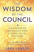 The Wisdom of The Council: Channeled Messages for Living Your Purpose