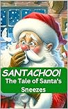 Santachoo! The Tale of Santa's Sneezes by Annie Noor
