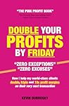 Double Your Profits By Friday: How I help my world-class clients double, triple and sometimes 10x profit margins on their very next transaction Double Your Profits By Friday: How I help my world-class clients double, triple and sometimes 10x profit margins on their very next transaction