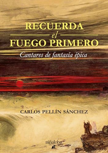 Portada de Recuerda el fuego primero: Cantares de fantasía épica, de Carlos Pellín Sánchez