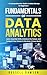 Fundamentals of Data Analytics: Learn Essential Skills, Embrace the Future, and Catapult Your Career in the Data-Driven World—A Comprehensive Guide to ... for Beginners (Fundamentals Series)