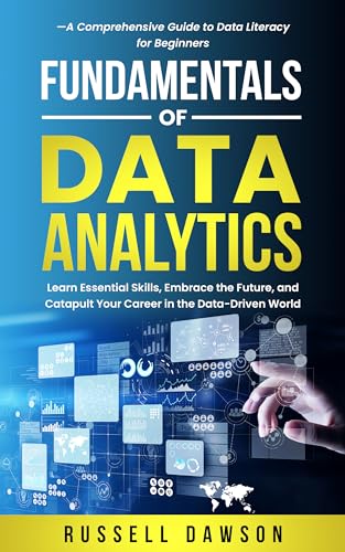 Fundamentals of Data Analytics: Learn Essential Skills, Embrace the Future, and Catapult Your Career in the Data-Driven World—A Comprehensive Guide to ... for Beginners (Fundamentals Series)