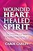 Wounded Heart, Healed Spirit by Carol Carley