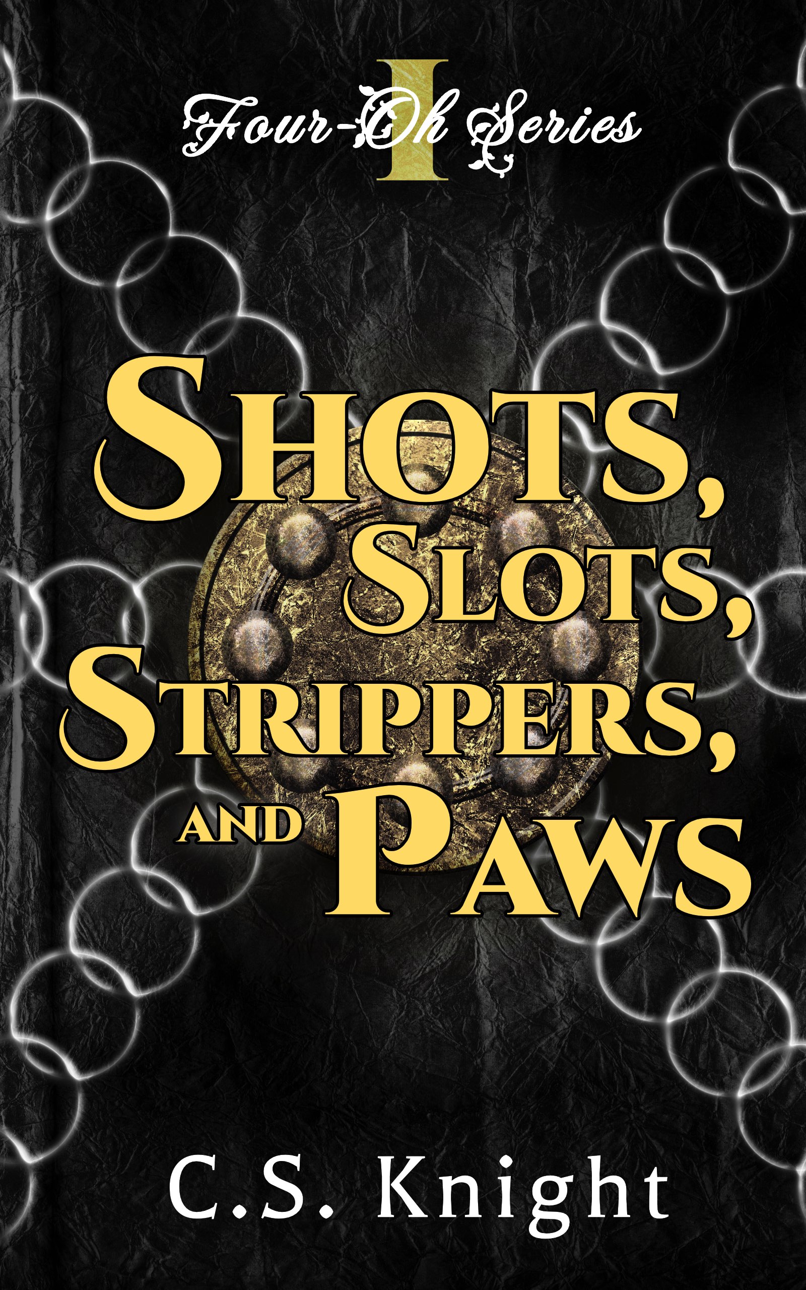 Shots, Slots, Strippers, and Paws (Four-Oh Book 1)