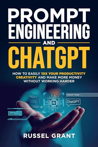 Prompt Engineering and ChatGPT: How to Easily 10X Your Productivity, Creativity, and Make More Money Without Working Harder (Kindle Edition)