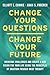Change Your Questions, Change Your Future: Learn to Shift Your Perspective, Overcome Obstacles, and Create Lasting Change--One Question at a Time