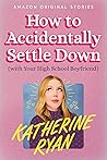 How to Accidentally Settle Down [With Your High School Boyfri... by Katherine Ryan
