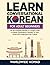 Learn Conversational Korean For Adult Beginners: All the Essential Phrases in Context With In-Depth Explanations Needed To Visit Korea and Understand the Culture (Learn Korean For Beginners)
