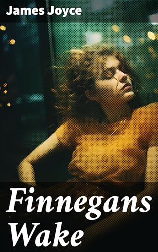 Finnegans Wake: Enriched edition. Exploring the Experimental and Dreamlike Layers of Literature