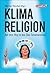 Klimareligion: Auf dem Weg in den Öko-Totalitarismus (German Edition)