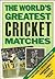 The World's Greatest Cricket Matches