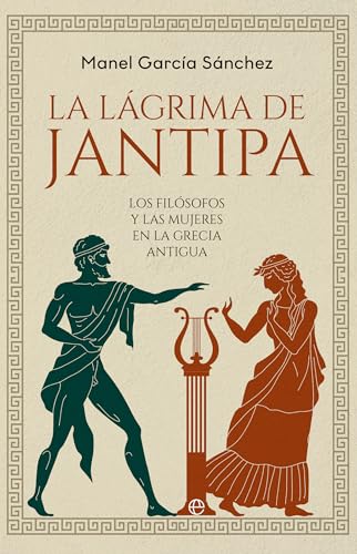 La lágrima de Jantipa: Los filósofos y las mujeres en la Grecia antigua (Paperback)