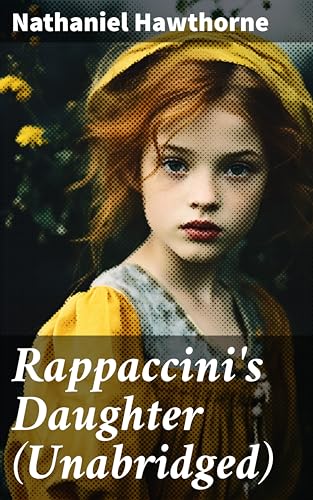 Rappaccini's Daughter (Unabridged): Enriched edition. A Haunting Tale of Love, Betrayal, and Deadly Ambition in 17th Century Italy