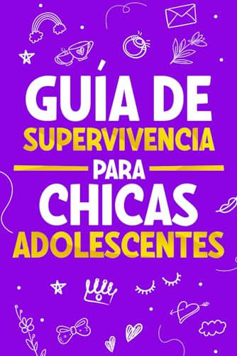 Guía de Supervivencia para Chicas Adolescentes: 101 Consejos esenciales que cada toda chica necesita saber para superar retos, alcanzar metas y vivir una vida feliz (Spanish Edition)