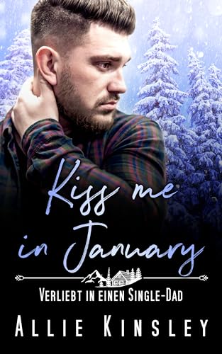 Kiss me in January: Verliebt in einen Single-Dad (Kleinstadtliebe in Pinewood Bay #1)
