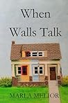 When Walls Talk by Marla Melior