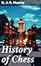History of Chess: Enriched edition. Unraveling the Chess Saga: A Journey Through Strategy, Culture, and Origins