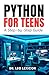 Python for Teens: A Step By Step Guide: Learn Python Programming with Practical Examples and Fun Coding Projects, for Beginner to Intermediate Levels