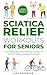 Sciatica Relief Workouts for Seniors: Illustrated,simple clear and fast exercises for immediate relief. Outsandingresults for active and pain-free living.Rediscover comfort, youthfulness and freedom.