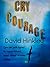 Cry Courage: Love and Faith...