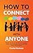 How to Connect with Anyone: Master the Art of Effortlessly Engaging Others and Strengthening Bonds with Every Conversation