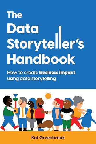 The Data Storyteller's Handbook: How to create business impact using data storytelling (Kindle Edition)