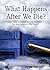 What Happens After We Die?