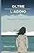 Oltre l'addio: pensieri di un cuore spezzato (Italian Edition)