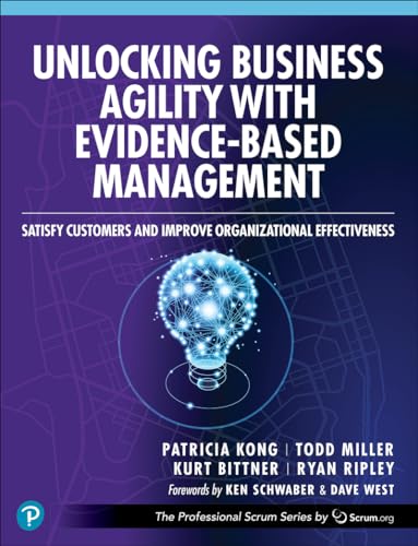 Unlocking Business Agility with Evidence-Based Management: Satisfy Customers and Improve Organizational Effectiveness (Kindle Edition)
