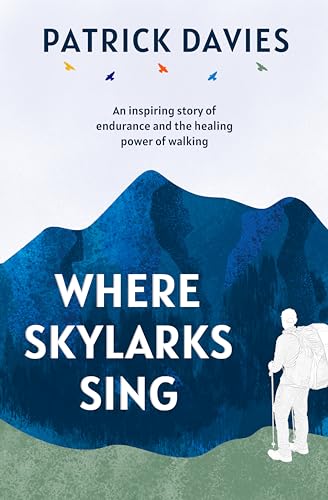 Where Skylarks Sing: An inspiring story of endurance and the healing power of walking (Kindle Edition)