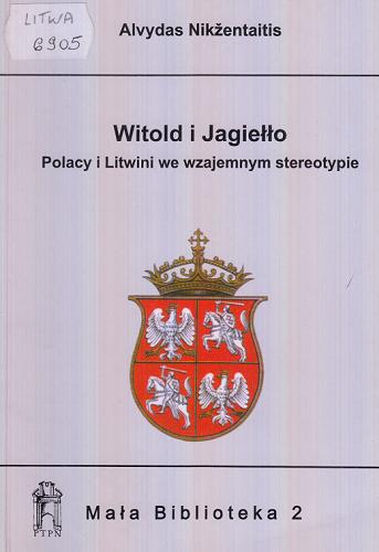 Witold i Jagiełło: Polacy i Litwini we wzajemnym stereotypie