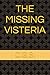 THE MISSING VISTERIA