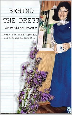 Behind the Dress: One Woman's Life in a Religious Cult and the Healing That Came Later