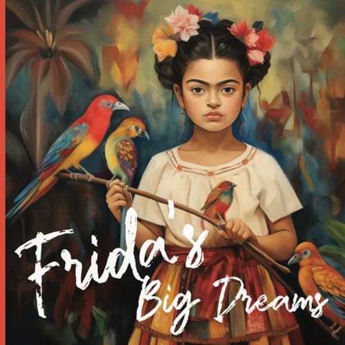 Frida's Big Dreams: A Frida Kahlo Picture Book for Small Children where Colors Dance, Dreams Flourish, and Never Giving Up is the Greatest Masterpiece of All! (Paperback)