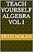 Teach yourself Algebra Vol 1