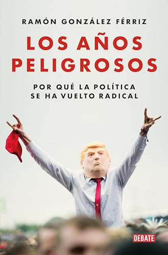 Los años peligrosos. Por qué la política se ha vuelto radical (Kindle Edition)