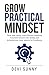 Grow Practical Mindset: Think with Clarity, Craft Effective Solutions, Transform Dreams into Reality, and Actualize your Inner Idealist for Excellence (Successful Intelligence Book 1)