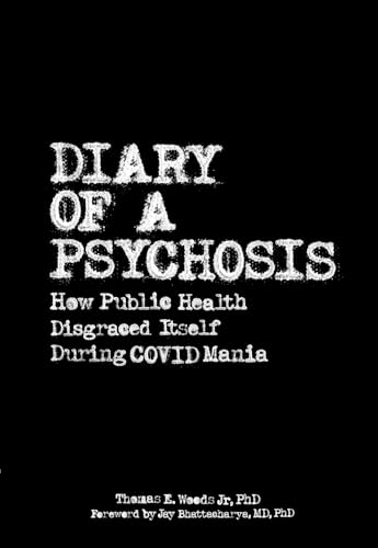 Diary of a Psychosis: How Public Health Disgraced Itself During COVID Mania (Kindle Edition)