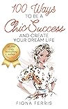 100 Ways to Be a Chic Success and Create Your Dream Life Book cover for 100 Ways to Be a Chic Success and Create Your Dream Life