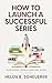 How To Launch A Successful Series: Your Book Launch Survival Guide (Books for Career Authors)