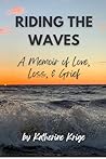 Riding the Waves: A Memoir of Love, Loss, & Grief Riding the Waves: A Memoir of Love, Loss, & Grief