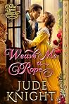 Weave Me a Rope (A Twist Upon a Regency Tale #5)